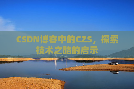 CSDN博客中的CZS，探索技术之路的启示